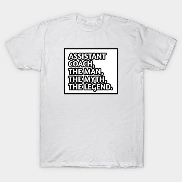 Assistant Coach The Man The Myth The Legend, Gift for male assistant coach T-Shirt by BlackMeme94